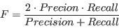 \begin{displaymath}
F = \frac{2\cdot Precion \cdot Recall}{Precision+Recall}
\end{displaymath}